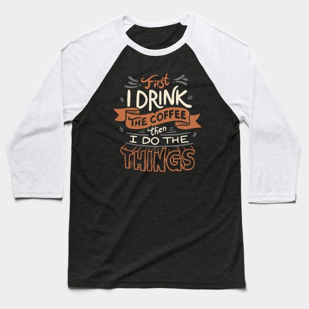 First I Drink The Coffee Baseball T-Shirt by eduely